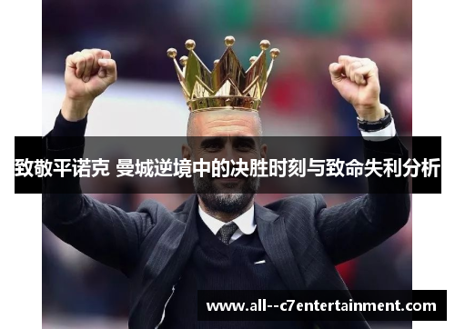 致敬平诺克 曼城逆境中的决胜时刻与致命失利分析