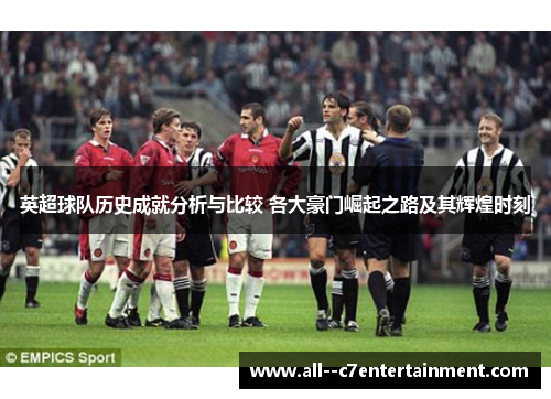 英超球队历史成就分析与比较 各大豪门崛起之路及其辉煌时刻