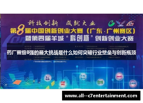药厂晋级8强的最大挑战是什么如何突破行业壁垒与创新瓶颈