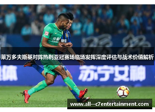 莱万多夫斯基对阵热刺亚冠赛场临场发挥深度评估与战术价值解析 莱万多夫斯基对阵热刺亚冠赛场临场发挥深度评估与战术价值解析