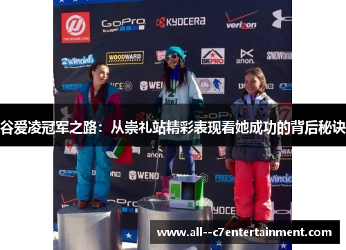 谷爱凌冠军之路:从崇礼站精彩表现看她成功的背后秘诀 谷爱凌冠军之路:从崇礼站精彩表现看她成功的背后秘诀