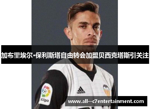 加布里埃尔·保利斯塔自由转会加盟贝西克塔斯引关注