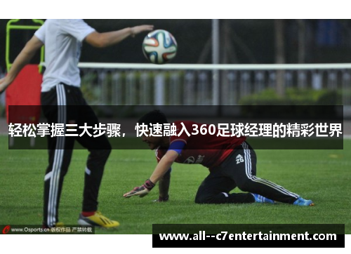 轻松掌握三大步骤,快速融入360足球经理的精彩世界 轻松掌握三大步骤,快速融入360足球经理的精彩世界