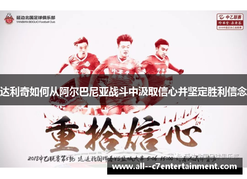 达利奇如何从阿尔巴尼亚战斗中汲取信心并坚定胜利信念 达利奇如何从阿尔巴尼亚战斗中汲取信心并坚定胜利信念