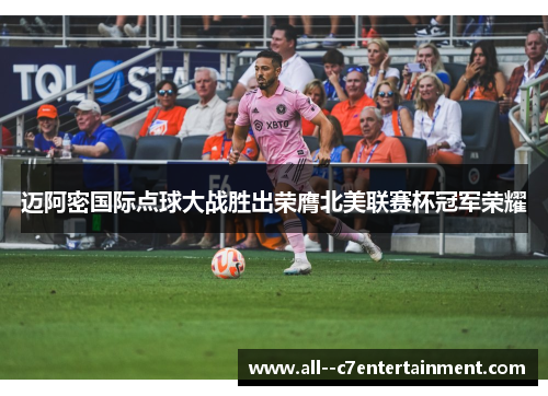 迈阿密国际点球大战胜出荣膺北美联赛杯冠军荣耀