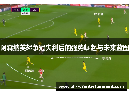 阿森纳英超争冠失利后的强势崛起与未来蓝图