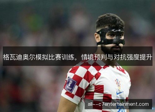 格瓦迪奥尔模拟比赛训练，情境预判与对抗强度提升